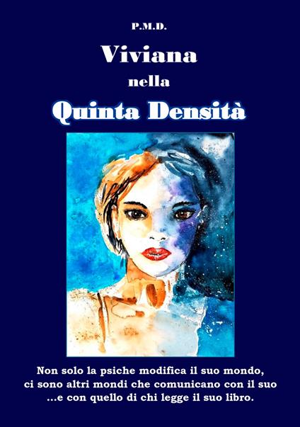 Viviana nella Quinta Densità. Non solo la psiche modifica il suo mondo, ci sono altri mondi che comunicano con il suo ...e con quello di chi legge il libro - P. M. De Angelis - copertina
