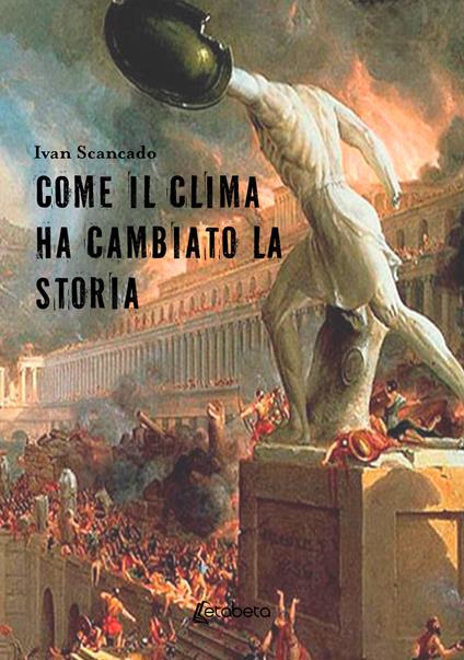 Come il clima ha cambiato la storia - Ivan Scancado - copertina