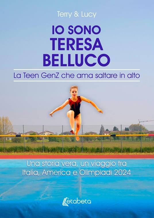 Io sono Teresa Belluco. La Teen GenZ che ama saltare in alto. Una storia vera, un viaggio tra Italia, America e Olimpiadi 2024 - Terry & Lucy - copertina