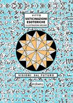 Vaticinazioni esoteriche. Illustrazioni arcane, visioni dal futuro