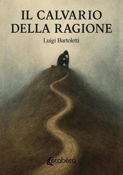 Il calvario della ragione - Luigi Bartoletti - copertina