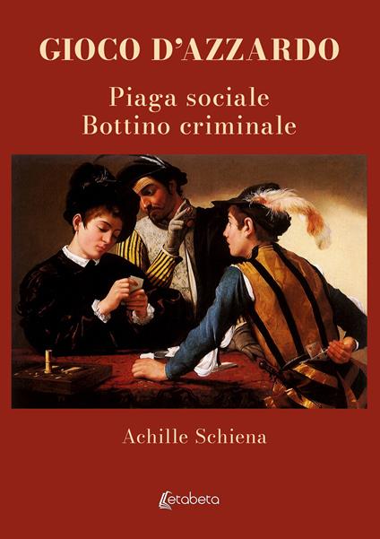 Gioco d'azzardo. Piaga sociale. Bottino criminale - Achille Schiena - copertina