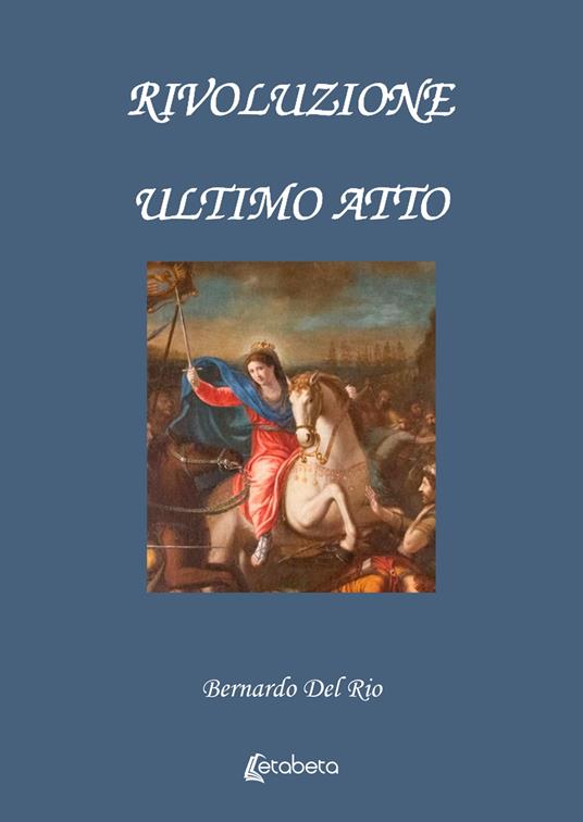 Rivoluzione. Ultimo atto - Bernardo Del Rio - copertina