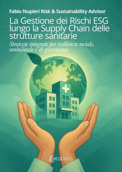 La gestione dei rischi ESG lungo la Supply Chain delle strutture sanitarie. Strategie integrate per resilienza sociale, ambientale e di governance - Fabio Nupieri - copertina
