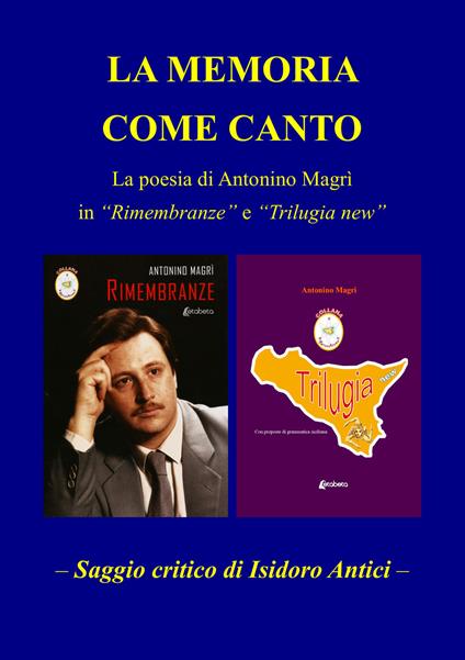 La memoria come canto. La poesia di Antonio Magrì in «Rimembranze» e «Trilugia new» - Isidoro Antici - copertina