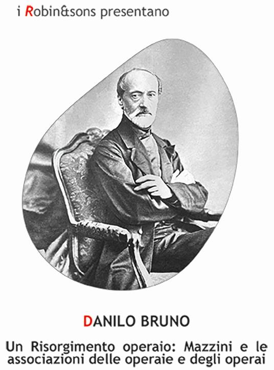 Un Risorgimento operaio: Mazzini e le associazioni delle operaie e degli operai - Danilo Bruno - copertina