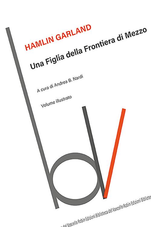 Una figlia della frontiera di mezzo. Ediz. illustrata - Hamlin Garland - copertina