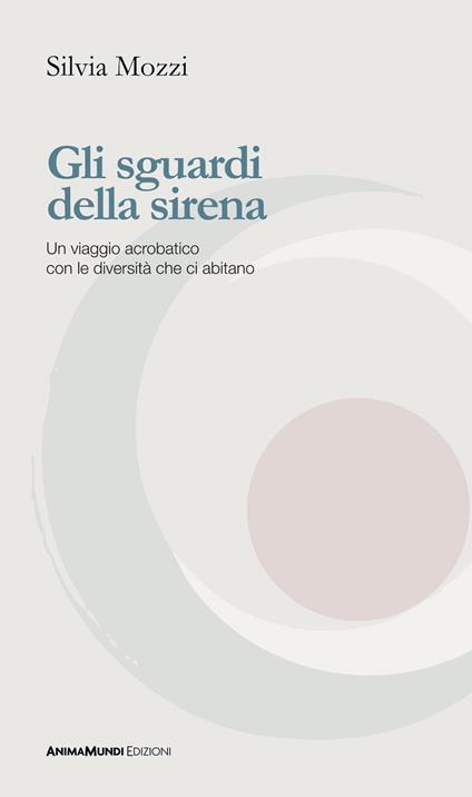 Gli sguardi della sirena. Un viaggio acrobatico con le diversità che ci abitano - Silvia Mozzi - copertina