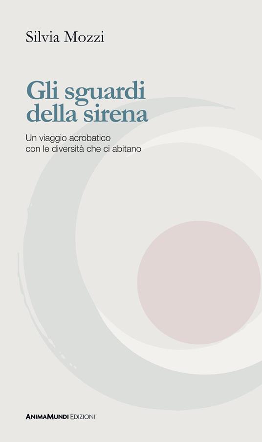 Gli sguardi della sirena. Un viaggio acrobatico con le diversità che ci abitano - Silvia Mozzi - copertina