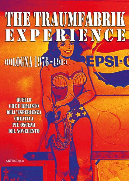 The Traumfabrik experience. Bologna 1976-1983. Quello che è rimasto dell'esperienza creativa più oscena del Novecento - copertina