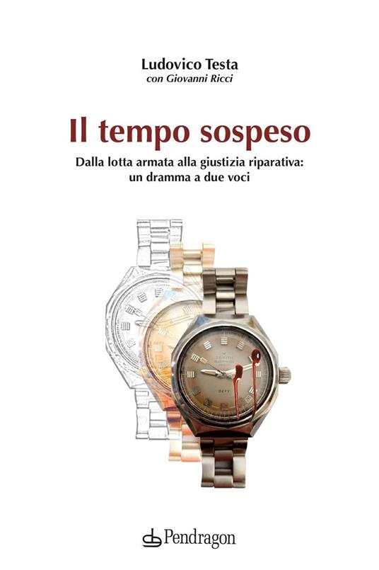 Il tempo sospeso. Dalla lotta armata alla giustizia riparativa: un dramma a due voci - Ludovico Testa - copertina