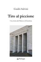 Libro Tiro al piccione. Una storia del Palazzo di Giustizia Guido Salvini
