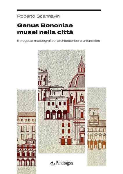 Genus Bononiae musei nella città. Il progetto museografico, architettonico e urbanistico - Roberto Scannavini - copertina