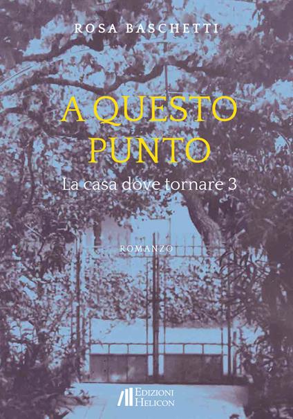 A questo punto. La casa dove tornare. Vol. 3 - Rosa Baschetti - copertina