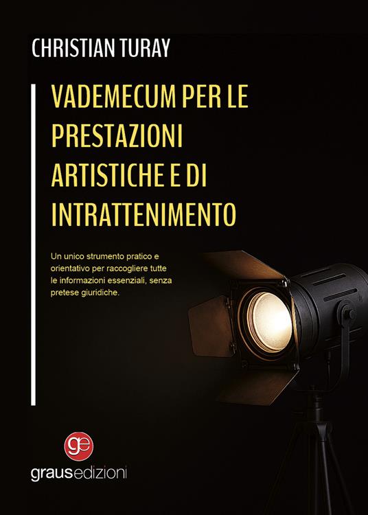 Vademecum per le prestazioni artistiche e di intrattenimento. Un unico strumento pratico e orientativo per raccogliere tutte le informazioni essenziali, senza pretese giuridiche - Christian Turay - copertina