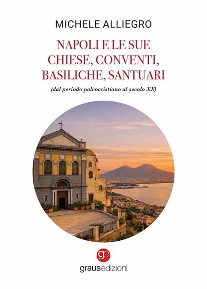 Napoli e le sue chiese, conventi, basiliche, santuari (dal periodo paleocristiano al secolo XX) - Michele Alliegro - copertina