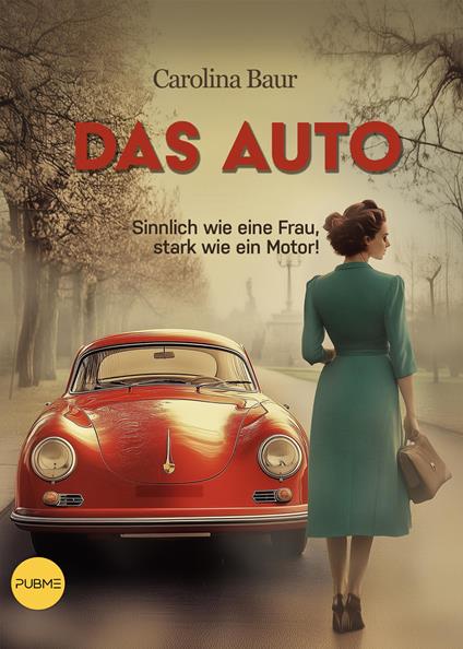 Das Auto. Sinnlich wie eine Frau, stark wie ein Motor! - Carolina Baur - copertina
