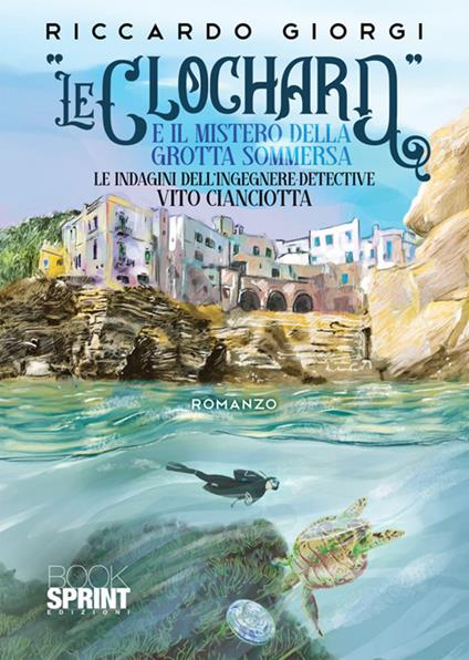 «Le clochard» e il mistero della grotta sommersa. Le indagini dell'ingegnere-detective Vito Cianciotta - Riccardo Giorgi - copertina