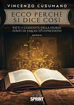 Ecco perché si dice così. Fatti e curiosità della storia, fonti di parole ed espressioni