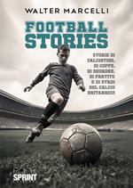 Football stories. Storie di calciatori, di coppe, di squadre, di partite e di stati del calcio britannico