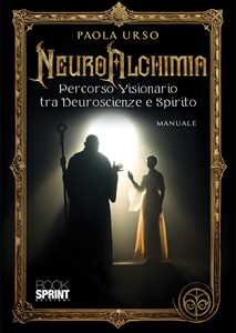 NeuroAlchimia. Percorso visionario tra neuroscienze e spirito
