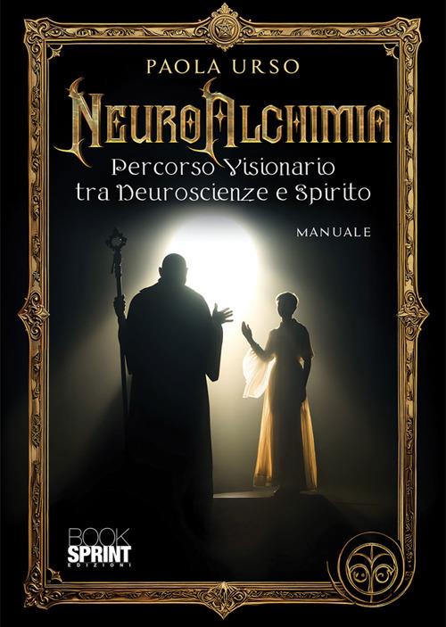 NeuroAlchimia. Percorso visionario tra neuroscienze e spirito - Urso Paola - ebook