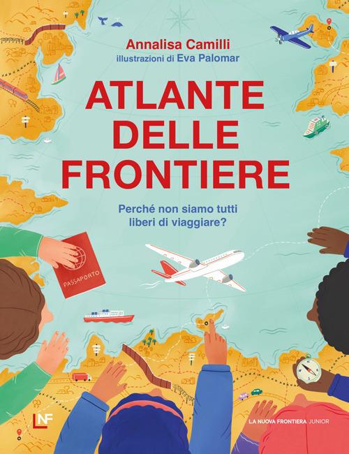 Atlante delle frontiere. Perché non siamo tutti liberi di viaggiare? - Annalisa Camilli - copertina