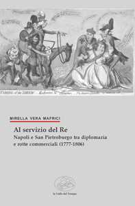 Al servizio del Re. Napoli e San Pietroburgo tra diplomazia e rotte commerciali (1777-1806)