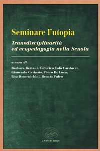 Libro Seminare l'utopia. Transdisciplinarità ed ecopedagogia nella scuola 