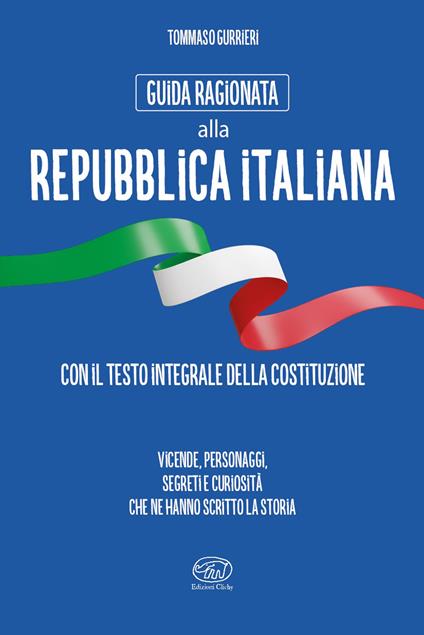 Guida ragionata alla Repubblica Italiana. Vicende, personaggi, segreti e curiosità che ne hanno scritto la storia - copertina