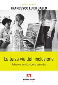 Libro La terza via dell'inclusione. Relazione, interiorità, cura educativa Francesco Luigi Gallo