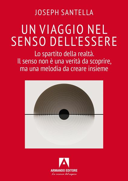 Un viaggio nel senso dell'essere. Lo spartito della realtà. Il senso non è una verità da scoprire, ma una melodia da creare insieme - Joseph Santella - copertina