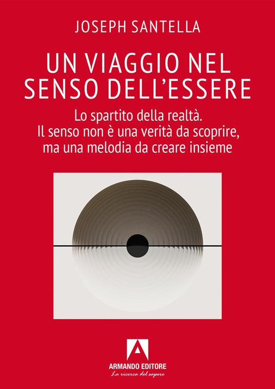 Un viaggio nel senso dell'essere. Lo spartito della realtà. Il senso non è una verità da scoprire, ma una melodia da creare insieme - Joseph Santella - copertina