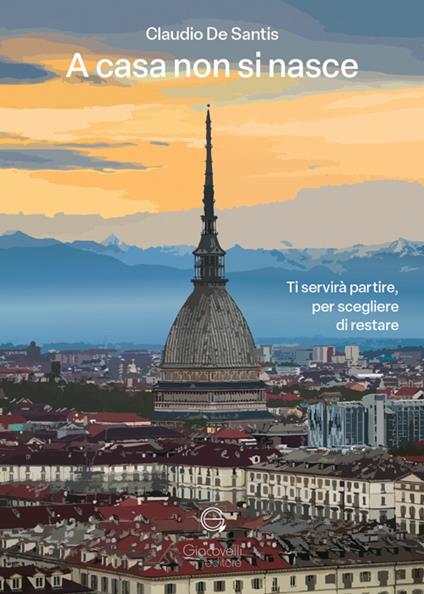 A casa non si nasce. Ti servirà partire, per scegliere di restare - Claudio De Santis - copertina