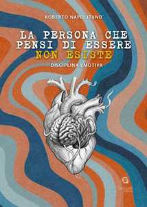 Libro La persona che pensi di essere non esiste. Disciplina emotiva Roberto Napolitano