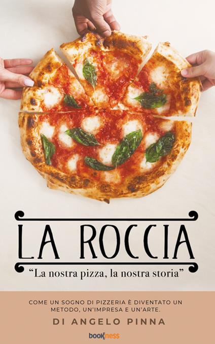 La roccia. La nostra pizza, la nostra storia. Come un sogno di pizzeria è diventato un metodo, un'impresa e un'arte - Angelo Pinna - ebook