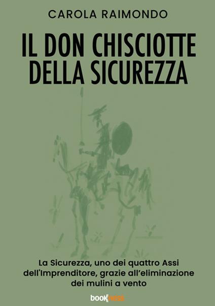 Il Don Chisciotte della sicurezza. La sicurezza, uno dei quattro assi dell'Imprenditore, grazie all'eliminazione dei mulini a vento. Nuova ediz. - Carola Raimondo - copertina