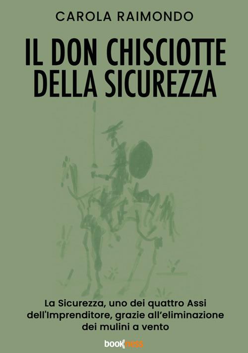 Il Don Chisciotte della sicurezza. La sicurezza, uno dei quattro assi dell'Imprenditore, grazie all'eliminazione dei mulini a vento. Nuova ediz. - Carola Raimondo - copertina
