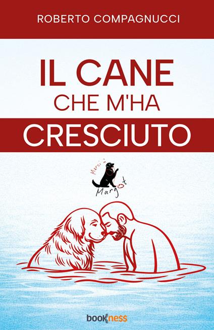 Il cane che m'ha cresciuto. Merci à Margot - Roberto Compagnucci - copertina