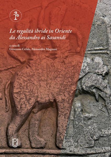 Le regalità ibride in Oriente da Alessandro ai Sasanidi - copertina
