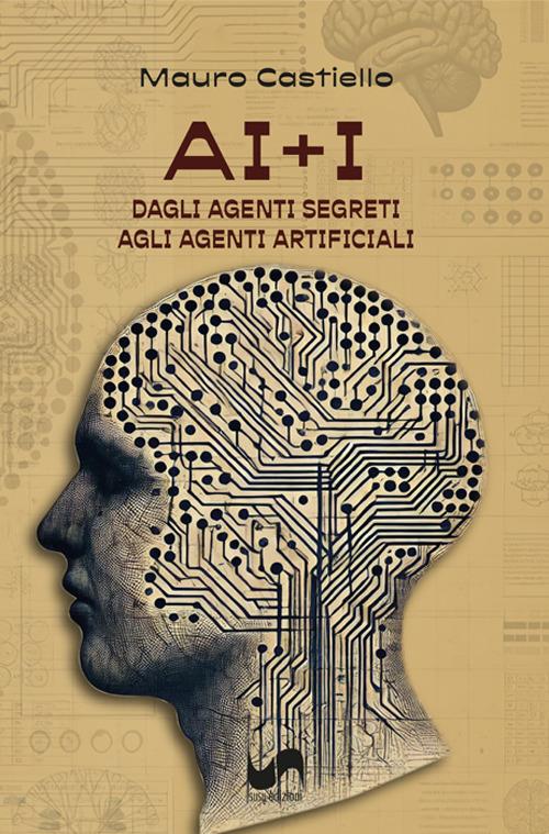 AI+I. Dagli agenti segreti agli agenti artificiali - Mauro Castiello - copertina