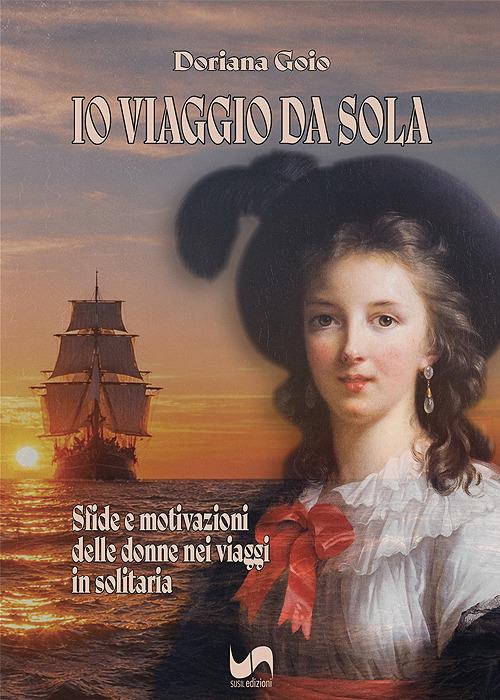 Io viaggio da sola. Sfide e motivazioni delle donne nei viaggi in solitaria - Doriana Goio - copertina