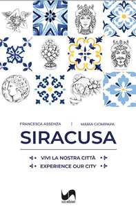 Siracusa. Vivi la nostra città-Experience our city. Ediz. illustrata
