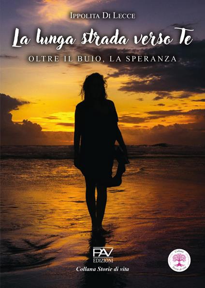La lunga strada verso te. Oltre il buio, la speranza - Ippolita Di Lecce - copertina