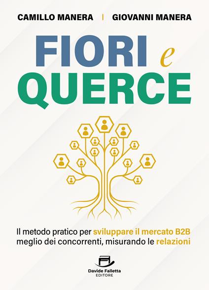 Fiori e querce. Il metodo pratico per sviluppare il mercato B2B meglio dei concorrenti, misurando le relazioni - Camillo Manera - copertina