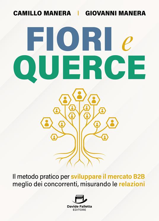 Fiori e querce. Il metodo pratico per sviluppare il mercato B2B meglio dei concorrenti, misurando le relazioni - Camillo Manera - copertina