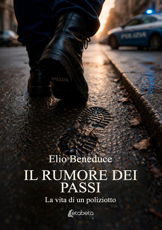 Il rumore dei passi. La vita di un poliziotto - Elio Beneduce - copertina