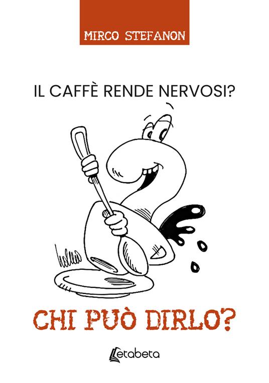 Chi può dirlo? Il caffè rende nervosi? - Mirco Stefanon - copertina