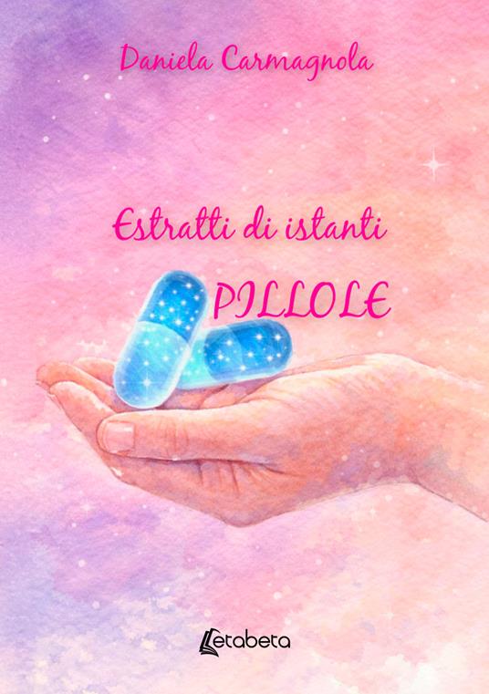 Estratti di istanti. Pillole - Daniela Carmagnola - copertina