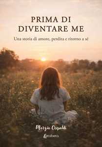 Prima di diventare me. Una storia di amore, perdita e ritorno a sé